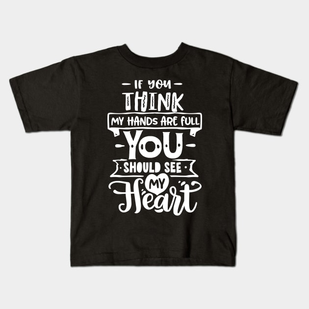 If you think my hands are full you should see my heart for mothers day Kids T-Shirt by Dylante